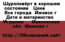 Шуроповёрт в хорошем состоянии › Цена ­ 300 - Все города, Ижевск г. Дети и материнство » Игрушки   . Ивановская обл.,Иваново г.